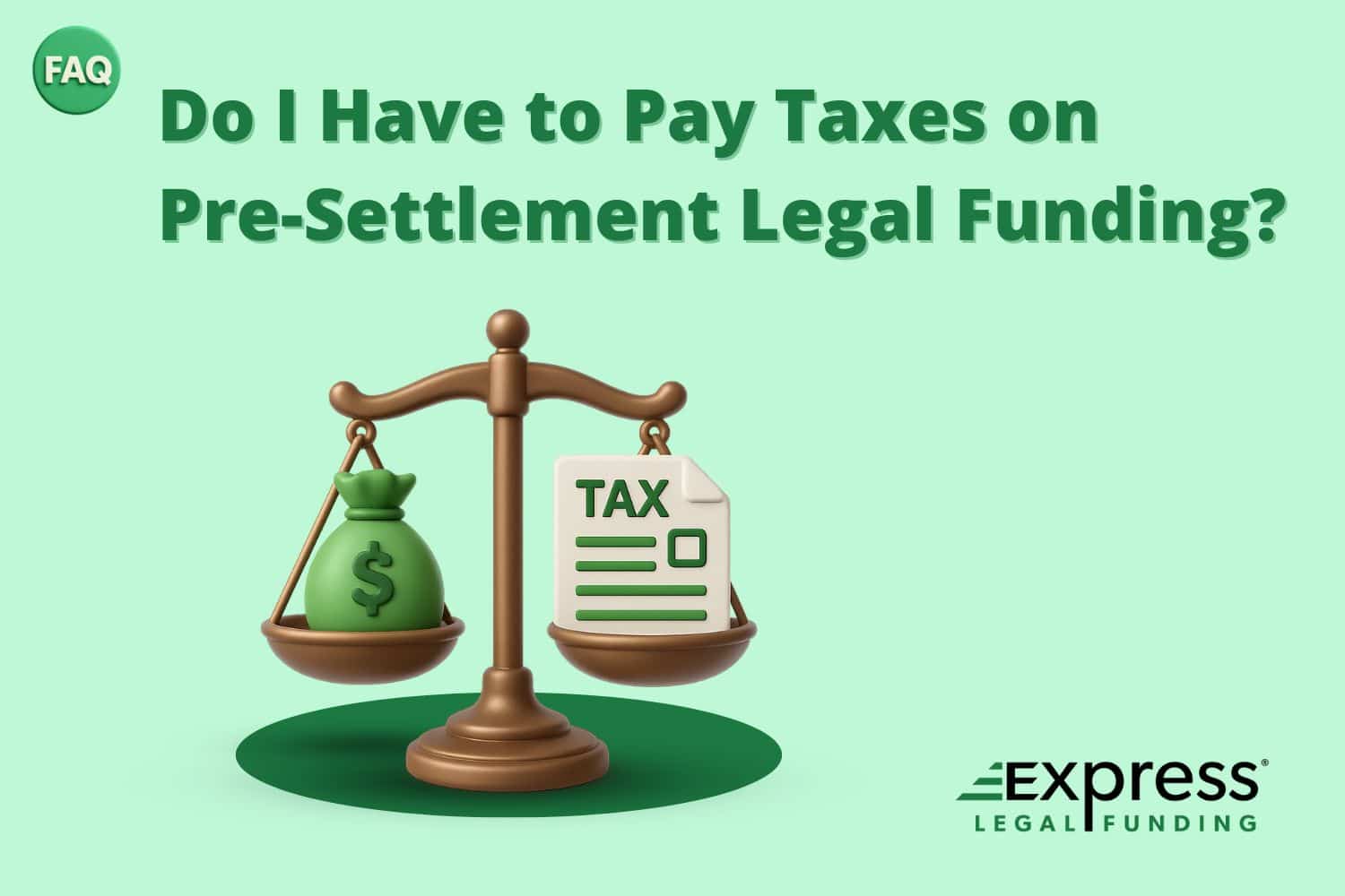 "Do I have to pay taxes on pre-settlement funding?" with illustration of balanced scales with a money bag and a tax form, representing the question of whether pre-settlement funding is taxable.